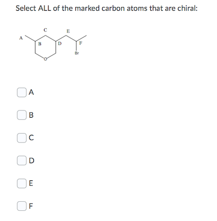 Select ALL of the marked carbon atoms that are chiral:
E
D
Br
OA
D
OE
)F
