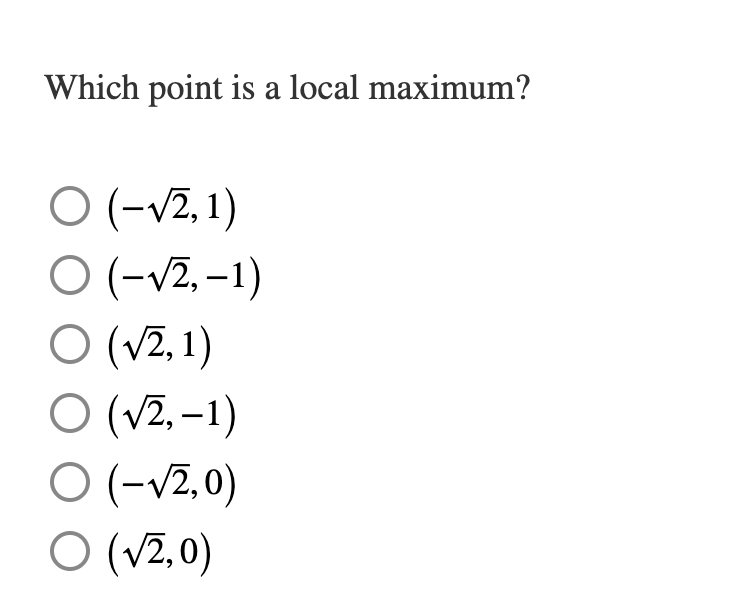 Which point is a local maximum?
○ (-√2, 1)
O (-√2, -1)
○ (√2, 1)
O (√2, -1)
O (-√2,0)
O (√2,0)