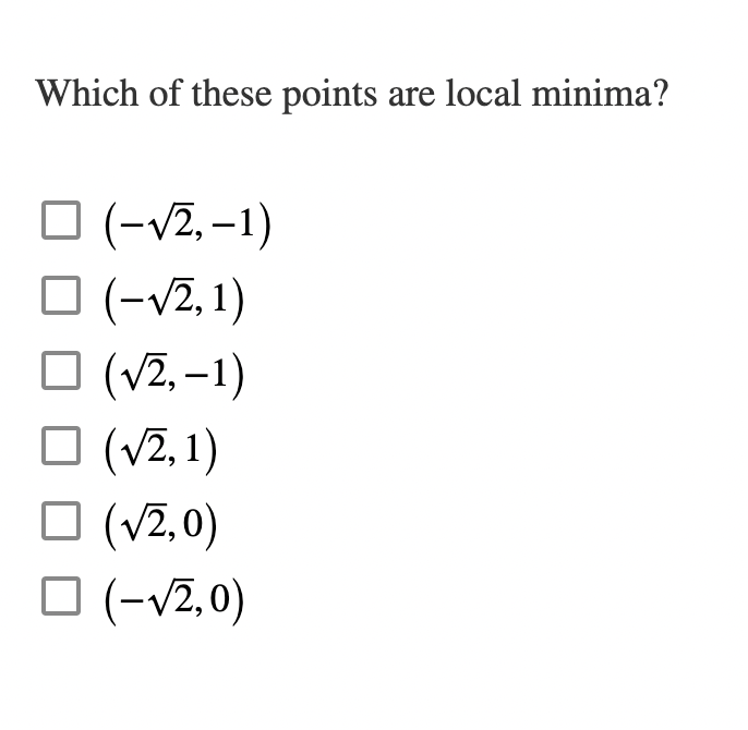 Which of these points are local minima?
□ (-√2, -1)
□ (-√2, 1)
(√2,-1)
(√2,1)
□ (√2,0)
□ (-√2,0)