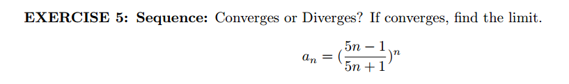Sequence: Converges or Diverges? If converges, find the limit.
5n – 1
n
an =
5n +1
