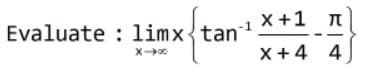 x+1 I
Evaluate : 1limx{tan
X+4 4
