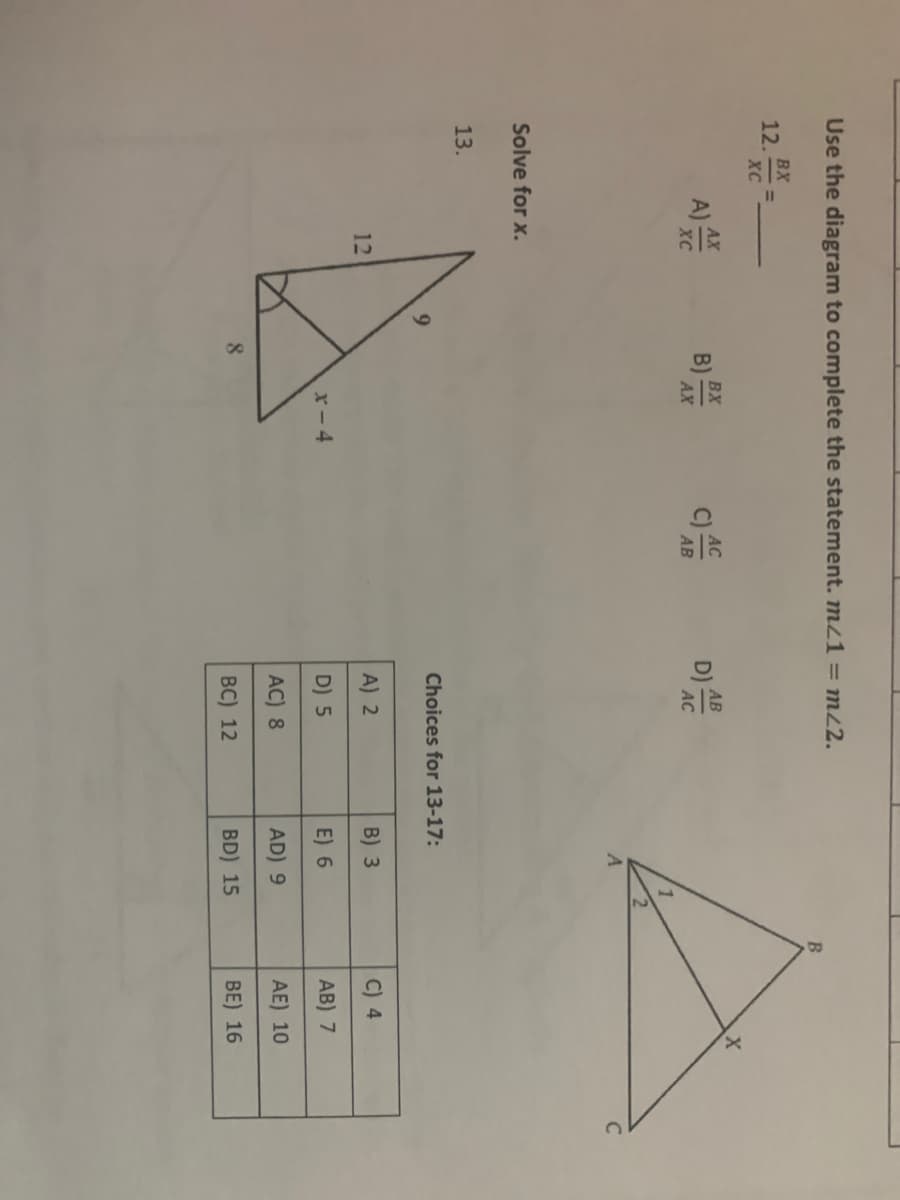 8.
B)
一
Use the diagram to complete the statement. mz1 = m2.
BX
12.
XC
AX
BX
C) AC
АВ
XC
AX
AB
AC
A
C
Solve for x.
13.
Choices for 13-17:
12
A) 2
B) 3
C) 4
x- 4
D) 5
E) 6
AB) 7
AC) 8
AD) 9
AE) 10
ВC) 12
BD) 15
BE) 16
