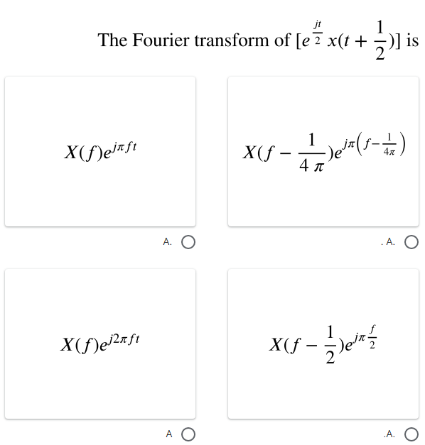 jt
The Fourier transform of [e ? x(t + -)] is
1
X(f -
4 T
jn( f-
X(f)ei#ft
А. О
A.
X(f)e2#ft
X(f –
A O
A.
