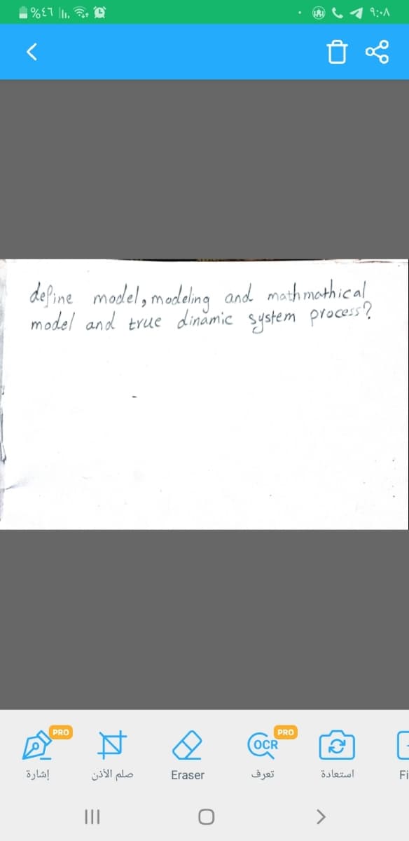 9:-A
define model, modelng and mathmothical
model and true dinămic system process'?,
PRO
PRO
(OCR
إشارة
صلم الأذن
Eraser
تعرف
استعادة
Fi
II
>
