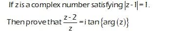 If zisa complex number satisfyingz-1=1.
Then prove that =
z-2,
i tan{arg (2)}
