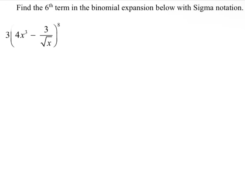 Find the 6th term in the binomial expansion below with Sigma notation.
8
3
3 ( 4x² - 2)"
√x