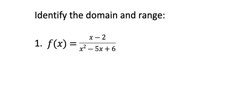Identify the domain and range:
х— 2
1. f(x) =
7– 5x + 6
-
