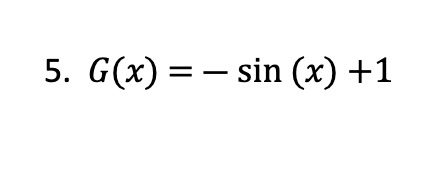 5. G(x) = – sin (x) +1
