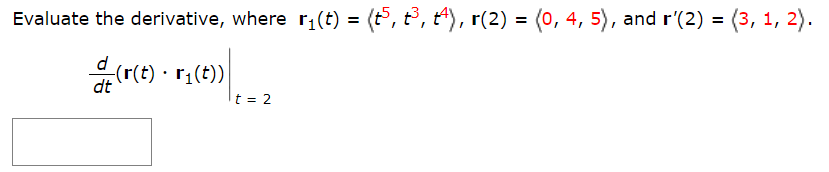 Evaluate the derivative, where r1(t) = (t, t³, tª), r(2) = (0, 4, 5), and r'(2) = (3, 1, 2).
(r(e) · r,(t)
dt
t = 2
