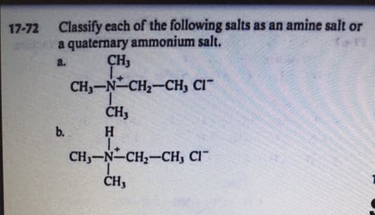 Classify each of the following salts as an amine salt or
a quaternary ammonium salt.
17-72
a.
ÇH,
CH3-N CH2-CH, CI
ČH;
H.
1.
CH3-N-CH2-CH, CI"
b.
ČH,
