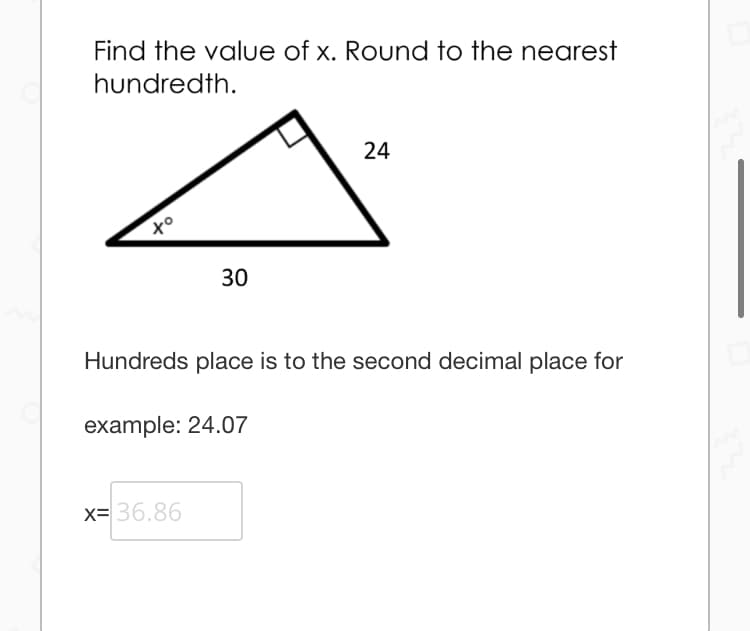 Find the value of x. Round to the nearest
hundredth.
24
30
Hundreds place is to the second decimal place for
example: 24.07
x= 36.86
