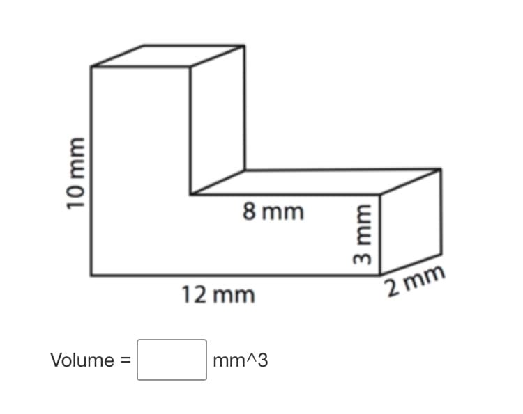 8 mm
12 mm
2 mm
Volume =
mm^3
10 mm
3 mm
