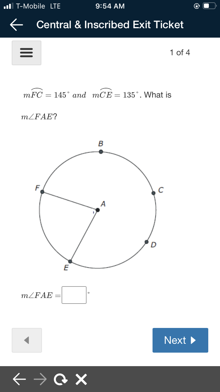 ul T-Mobile LTE
9:54 AM
E Central & Inscribed Exit Ticket
1 of 4
mFC
145° and mCE= 135°. What is
MZFAE?
B
A
E
MZFAE
Next
