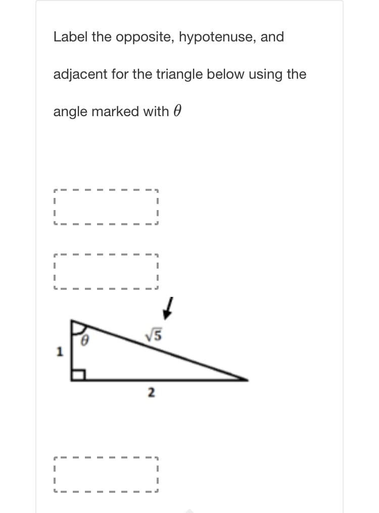Label the opposite, hypotenuse, and
adjacent for the triangle below using the
angle marked with 0
V5
2.
