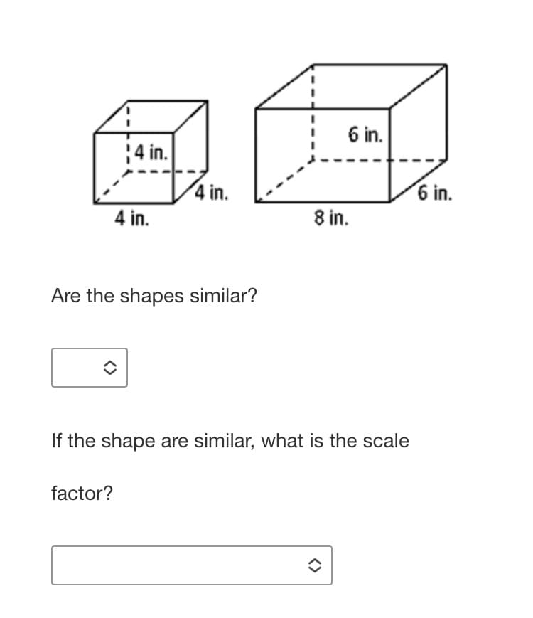 6 in.
4 in.
4 in.
6 in.
4 in.
8 in.
Are the shapes similar?
If the shape are similar, what is the scale
factor?

