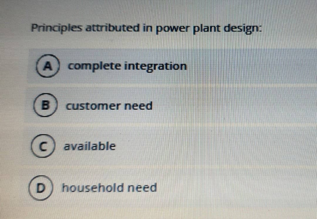 Principles attributed in power plant design:
complete integration
B
customer need
available
household need
