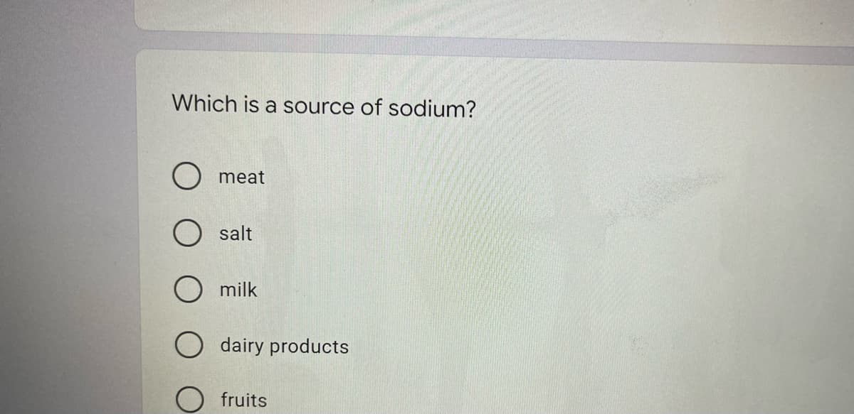 Which is a source of sodium?
meat
salt
O milk
dairy products
fruits
