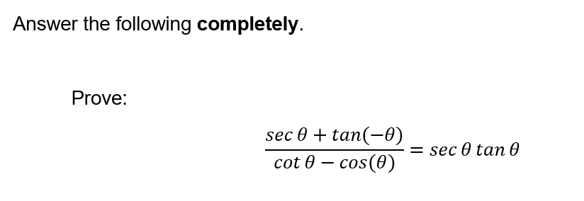 Answer the following completely.
Prove:
sec 0 + tan(-0)
cot 0 - cos(0)
= sec 0 tan 0