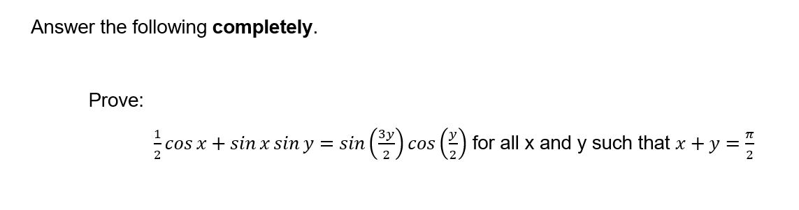 Answer the following completely.
Prove:
cos x + sin x sin y = sin(32) cos (2) for all x and y such that x + y =