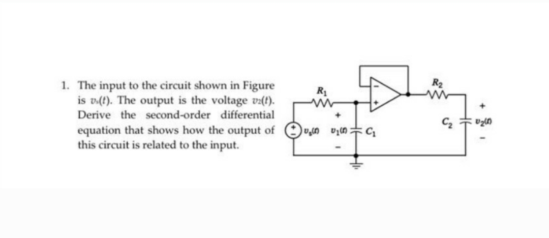 1. The input to the circuit shown in Figure
is v(ft). The output is the voltage v(t).
Derive the second-order differential
R2
R1
equation that shows how the output of
this circuit is related to the input.
