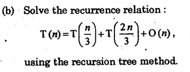 (b) Solve the recurrence relation :
T (n) =T
O(n).
3
using the recursion tree method.
