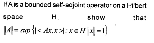 If A is a bounded self-adjoint operator on a Hilbert
space
н,
show
that
4= sup {I< Ax,x>xeH x = 1}
