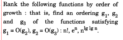 Rank the following functions by order of
growth : that is, find an ordering g, g2
and
g3 of the functions satisfying
81 = O(g,), 82 = 0(g) : n!, e", n'º lg n
