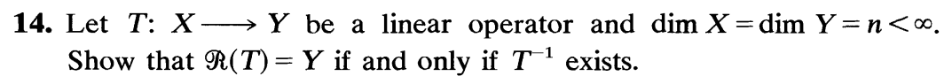 14. Let T: X→ Y be a linear operator and dim X=dim Y=n<∞0.
Show that R(T) = Y if and only if T¹ exists.