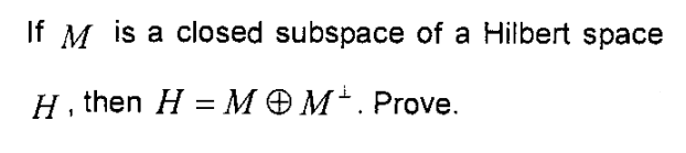 If M is a closed subspace of a Hilbert space
Н. then H 3 МОМ'.Prove.
||
