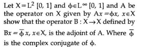 Let X=L? [0, 1] and þeLº [0, 1] and A be
the operator on X given by Ax =þx, xeX
show that the operator B : X→X defined by
Bx = 6x, xeX, is the adjoint of A. Where
is the complex conjugate of o.
