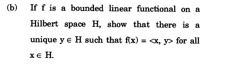(b)
If f is a bounded linear functional on a
Hilbert space H, show that there is a
unique y e H such that f(x) = <x, y> for all
ХE Н.
