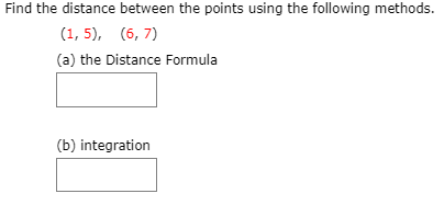 Find the distance between the points using the following methods.
(1, 5), (6, 7)
(a) the Distance Formula
(b) integration
