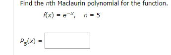 Find the nth Maclaurin polynomial for the function.
f(x) = eX, n = 5
Ps(x) =
%3D
