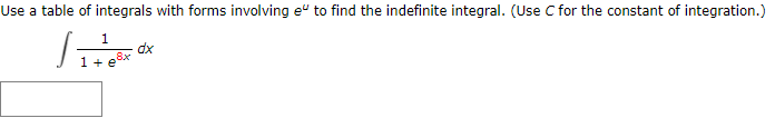 Use a table of integrals with forms involving e" to find the indefinite integral. (Use C for the constant of integration.)
1
dx
1+ e8x
