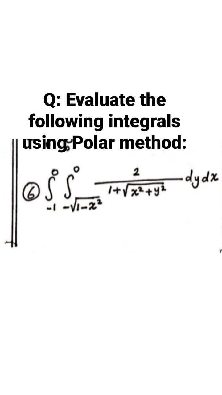Q: Evaluate the
following integrals
using Polar method:
2
®S.
dydx
I+Vx2+y2
-I -VI-22
