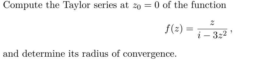 Compute the Taylor series at zo = 0 of the function
f(2) =
i – 322 '
-
and determine its radius of convergece.
