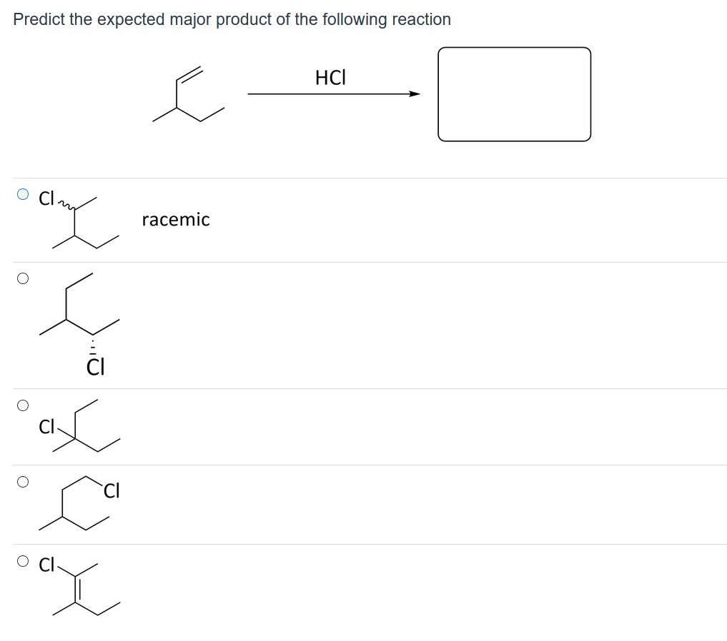 Predict the expected major product of the following reaction
HCI
racemic
