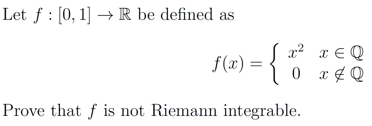 Let ƒ : [0, 1] → R be defined as
f:
x²
√(x) = {
Prove that f is not Riemann integrable.
0
x E Q
x‡Q