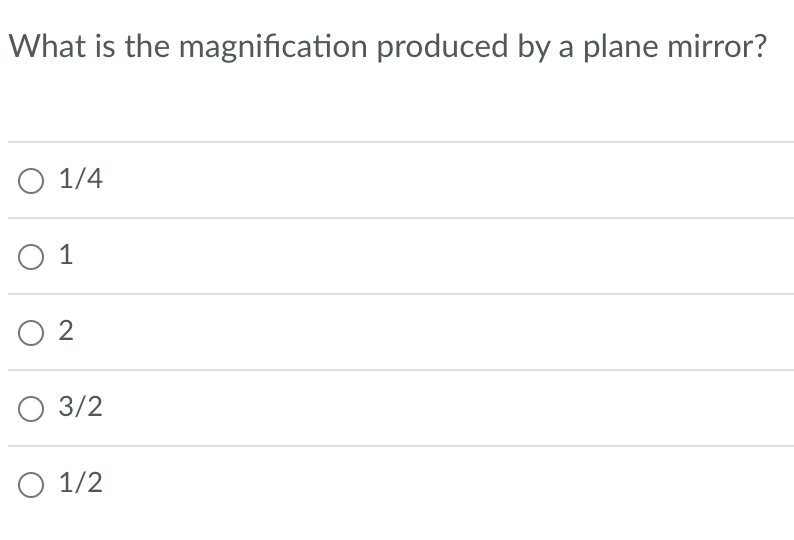 What is the magnification produced by a plane mirror?
O 1/4
0 1
02
O 3/2
O 1/2