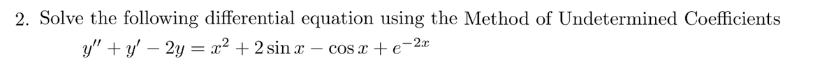 2. Solve the following differential equation using the Method of Undetermined Coefficients
y" + y' — 2y = x² + 2 sinx cos x + e
-2x