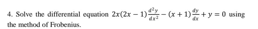 d?y
dy
4. Solve the differential equation 2x(2x – 1) - (x + 1) + y = 0 using
dx2
dx
the method of Frobenius.
