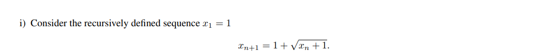 i) Consider the recursively defined sequence ₁
1
Xn+1=1+√√√xn + 1.