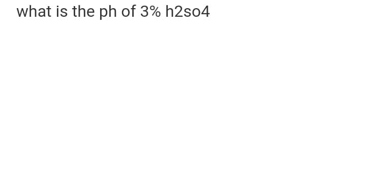 what is the ph of 3% h2so4
