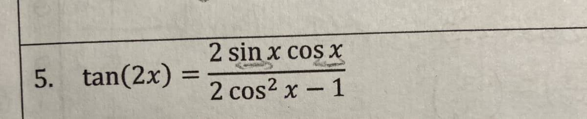 2 sin x cos X
5. tan(2x)
%3D
2 cos? x - 1
