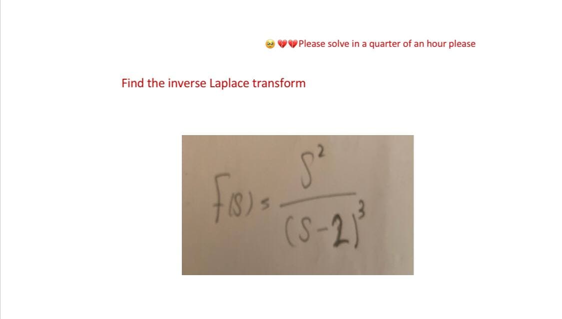 Please solve in a quarter of an hour please
Find the inverse Laplace transform
f(3) =
8²
(S-2)³