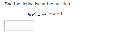 Find the derivative of the function.
h(x) = e*
- x + 5
