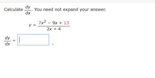 Ap
You need not expand your answer.
dx
Calculate
7x2 - 9x + 13
y =
2x + 4
dy
dx
