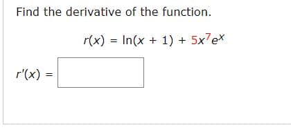 Find the derivative of the function.
r(x) = In(x + 1) + 5x7ex
r'(x) =
