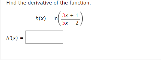 Find the derivative of the function.
h(x) :
Зх + 1
In
5х — 2
h'(x) =
