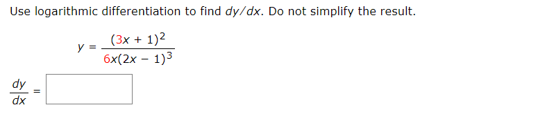 Use logarithmic differentiation to find dy/dx. Do not simplify the result.
(3x + 1)2
y =
бx(2х — 1)3
dy
dx
